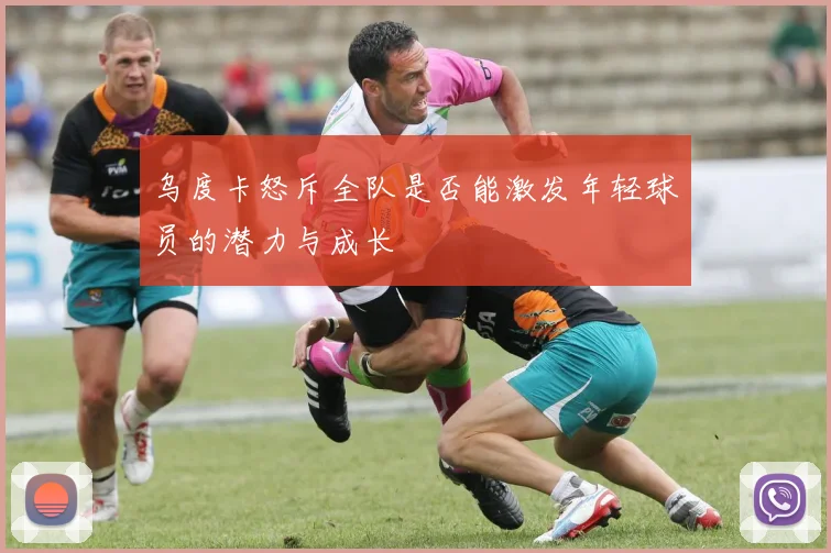 乌度卡怒斥全队是否能激发年轻球员的潜力与成长