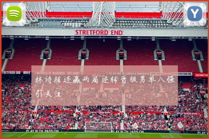 林诗栋连赢两局逆转晋级男单八强引关注