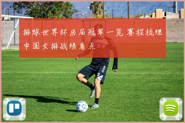 排球世界杯历届冠军一览 赛程梳理中国女排战绩看点